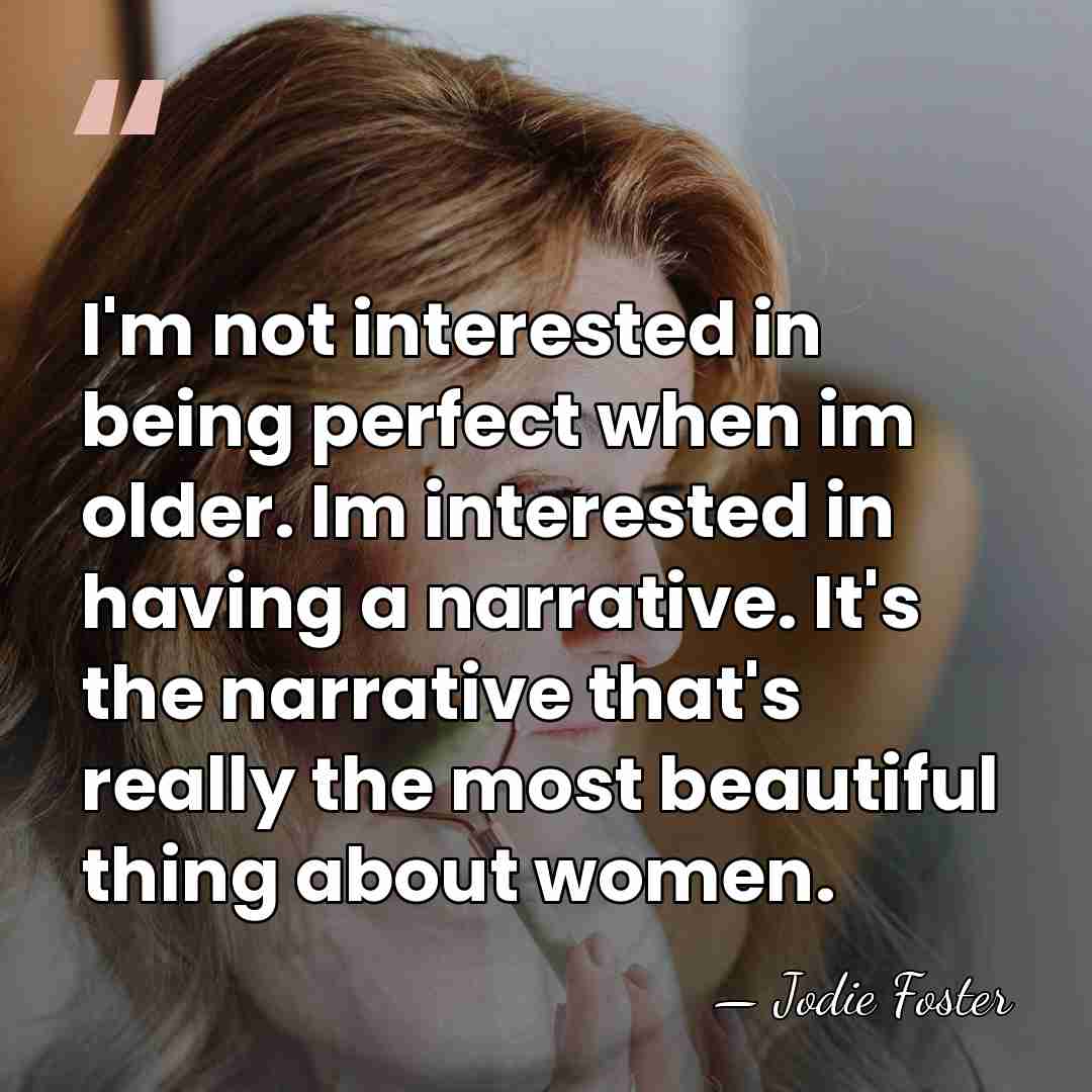 I'm not interested in being perfect when im older. Im interested in&hellip; - Jodie Foster