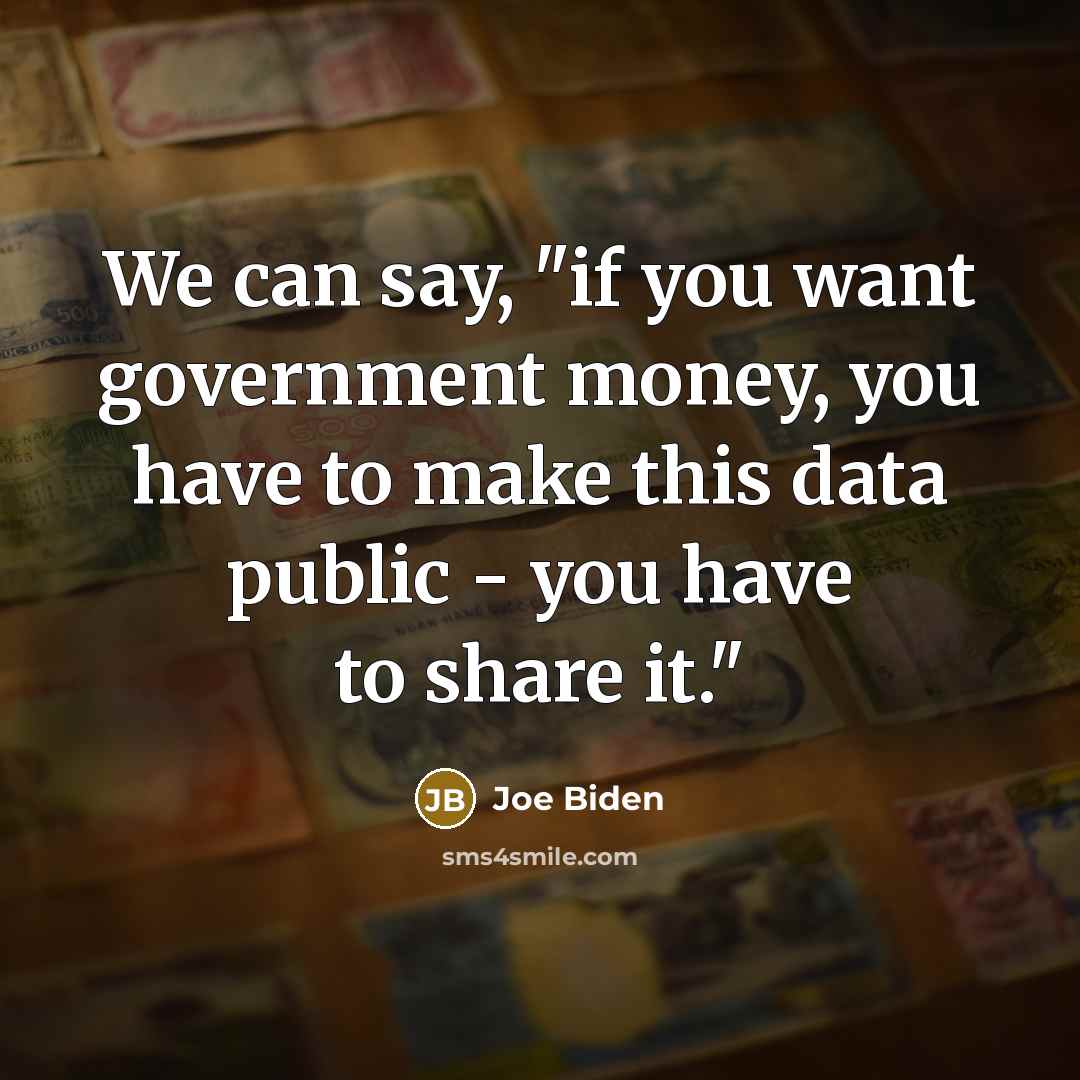 “We can say, "if you want government money, you have…” quote by Joe Biden