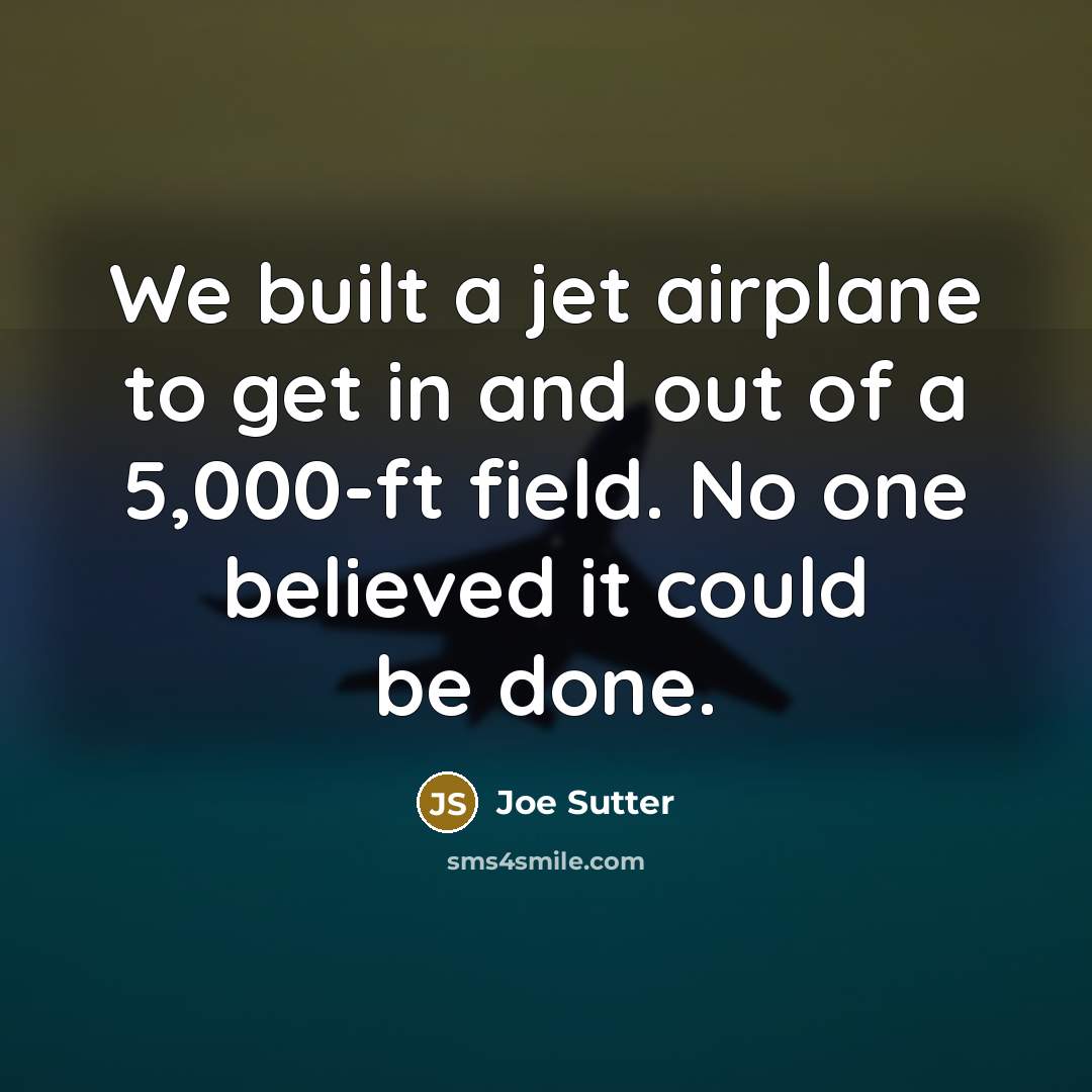 “We built a jet airplane to get in and out…” quote by Joe Sutter