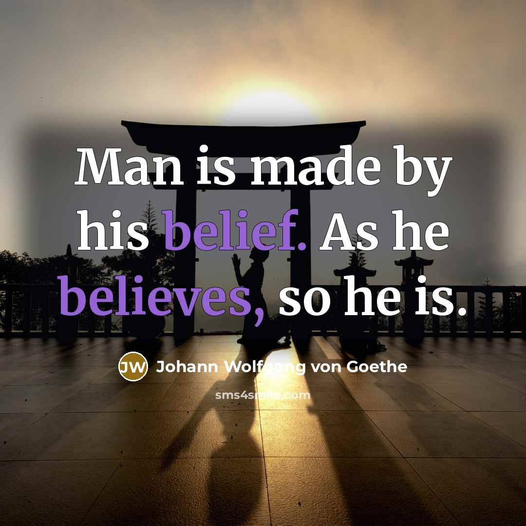 “Man is made by his belief. As he believes, so…” quote by Johann Wolfgang von Goethe