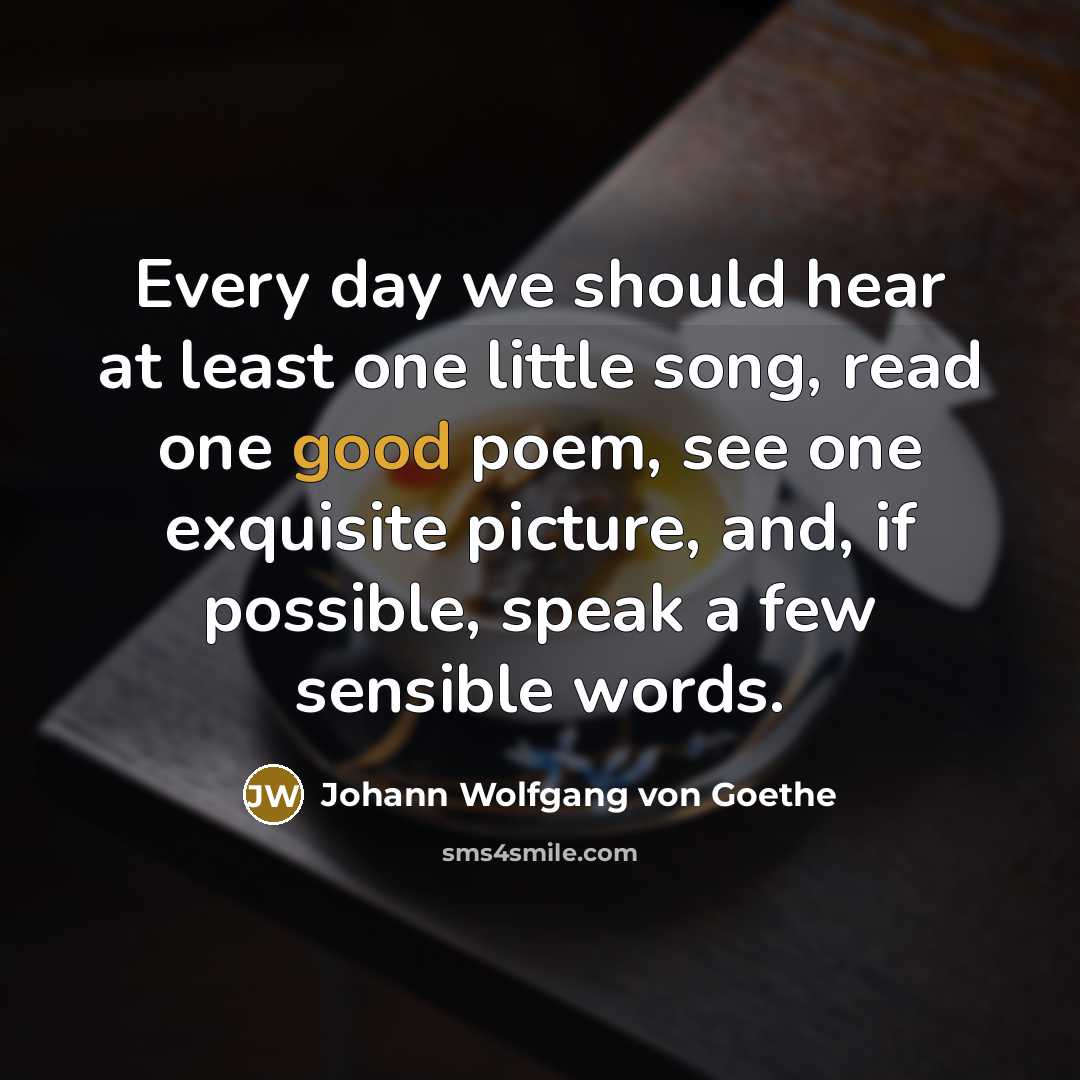 “Every day we should hear at least one little song,…” quote by Johann Wolfgang von Goethe