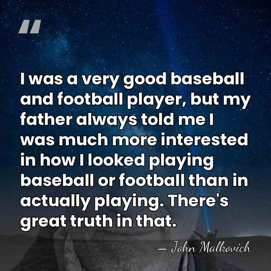 I was a very good baseball and football player, but my father&hellip; - John Malkovich