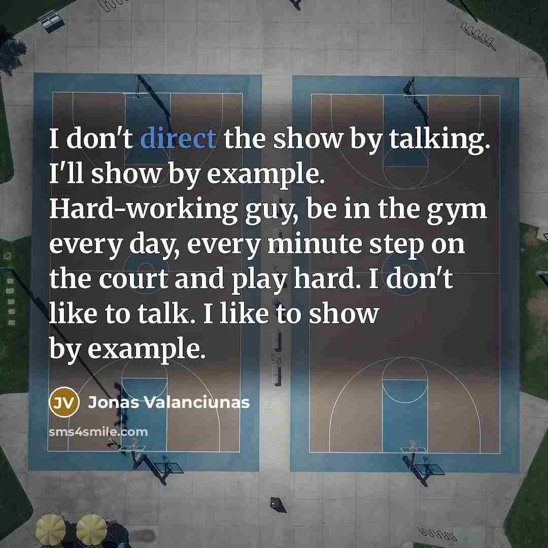 “I don't direct the show by talking. I'll show by…” quote by Jonas Valanciunas