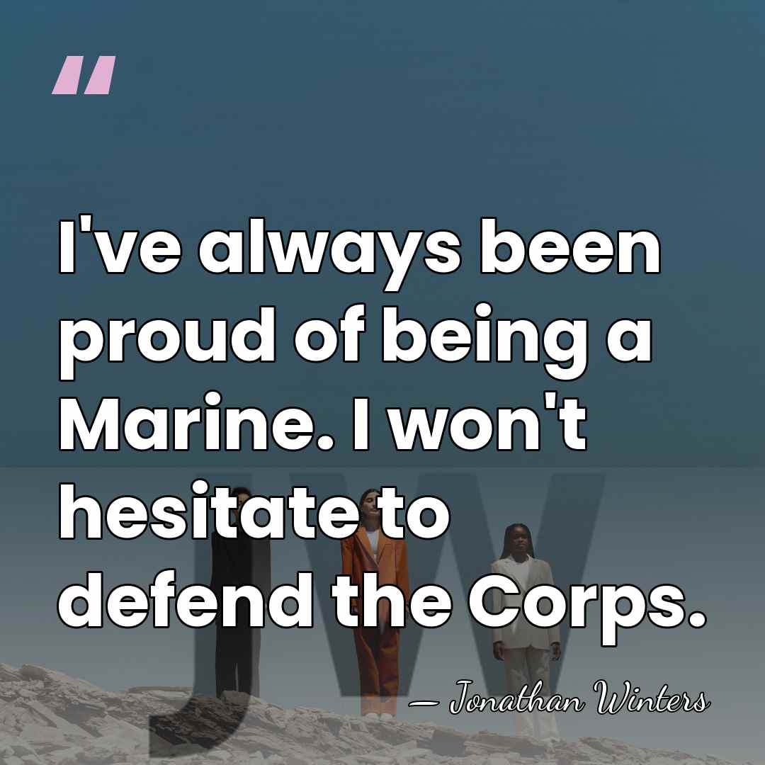 I've always been proud of being a Marine. I won't hesitate to&hellip; - Jonathan Winters