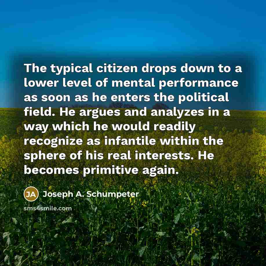“The typical citizen drops down to a lower level of…” quote by Joseph A. Schumpeter