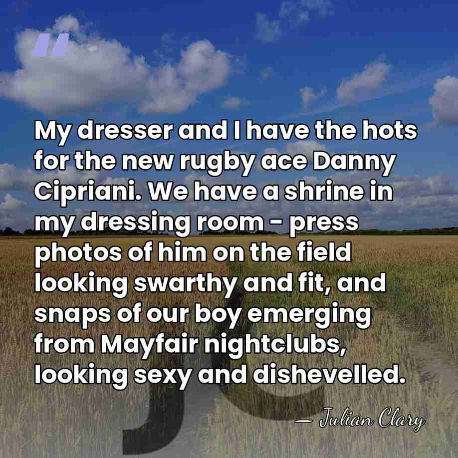 My dresser and I have the hots for the new rugby ace&hellip; - Julian Clary