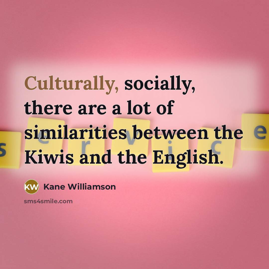“Culturally, socially, there are a lot of similarities between the…” quote by Kane Williamson