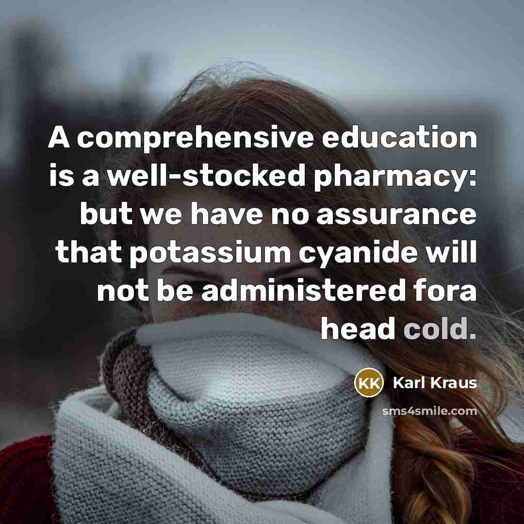 “A comprehensive education is a well-stocked pharmacy: but we have…” quote by Karl Kraus