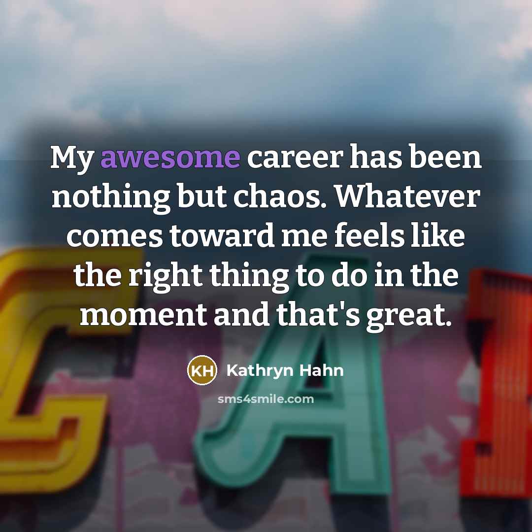 “My awesome career has been nothing but chaos. Whatever comes…” quote by Kathryn Hahn