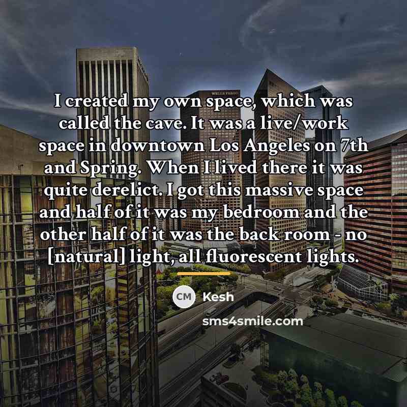 “I created my own space, which was called the cave.…” quote by Kesh