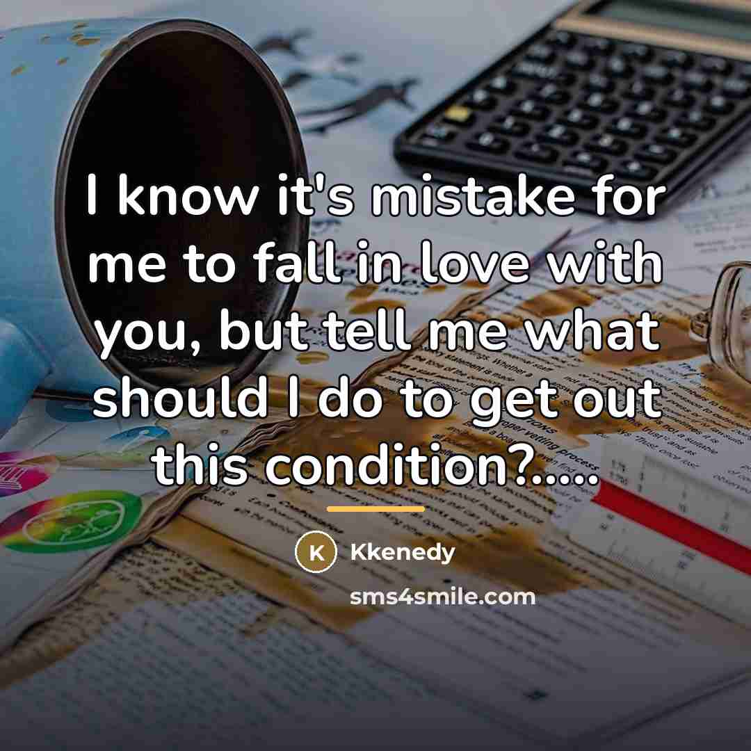 “I know it's mistake for me to fall in love…” quote by Kkenedy