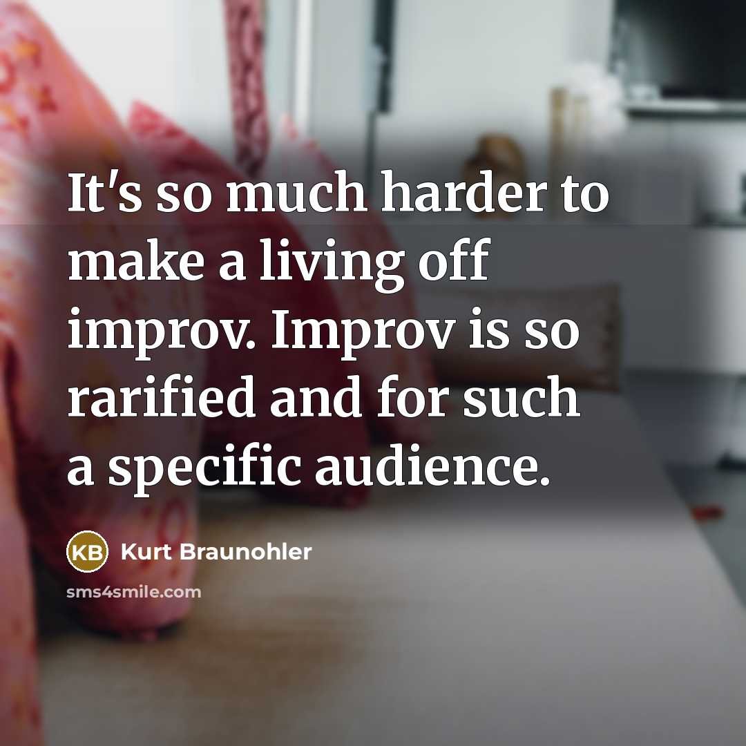 “It's so much harder to make a living off improv.…” quote by Kurt Braunohler