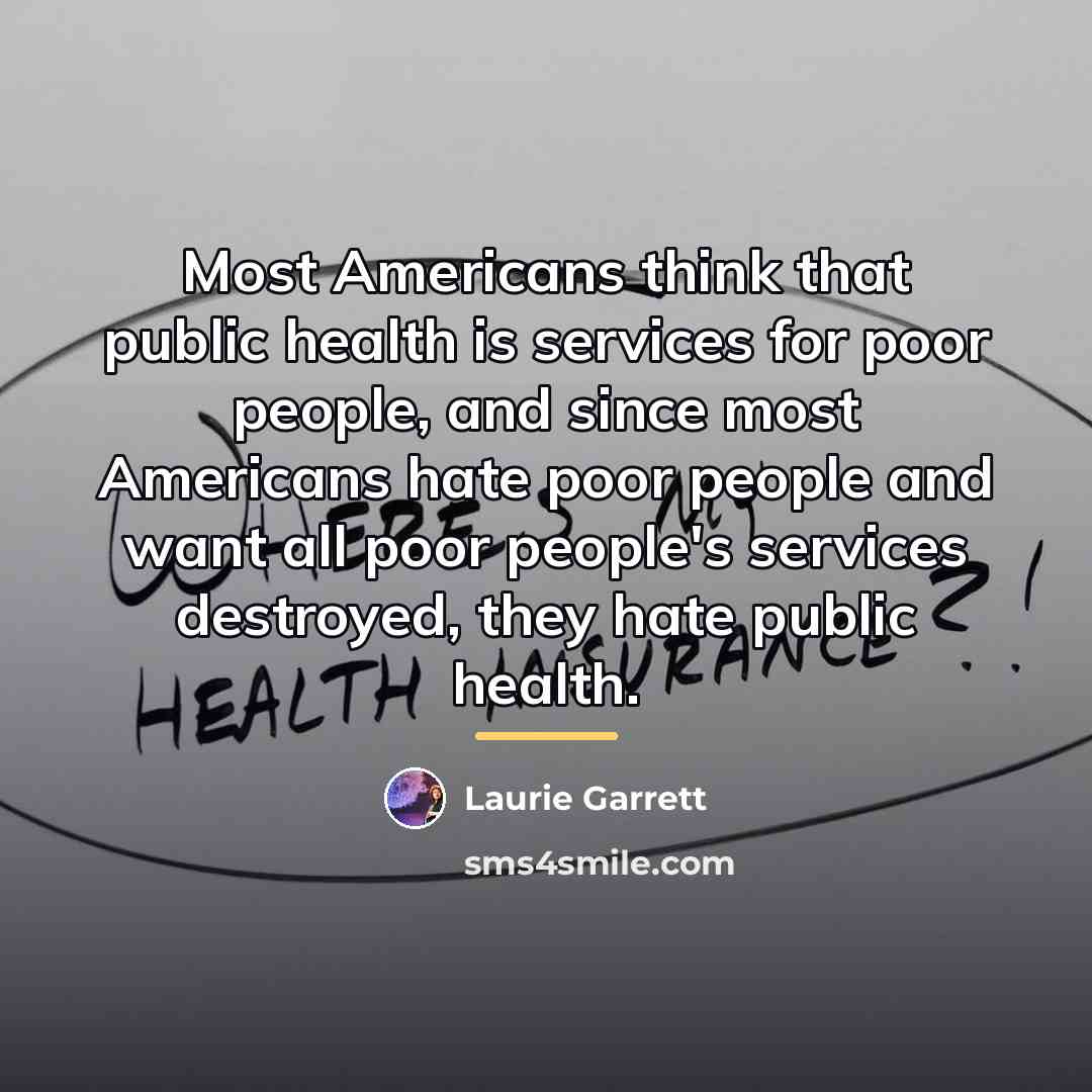 “Most Americans think that public health is services for poor…” quote by Laurie Garrett
