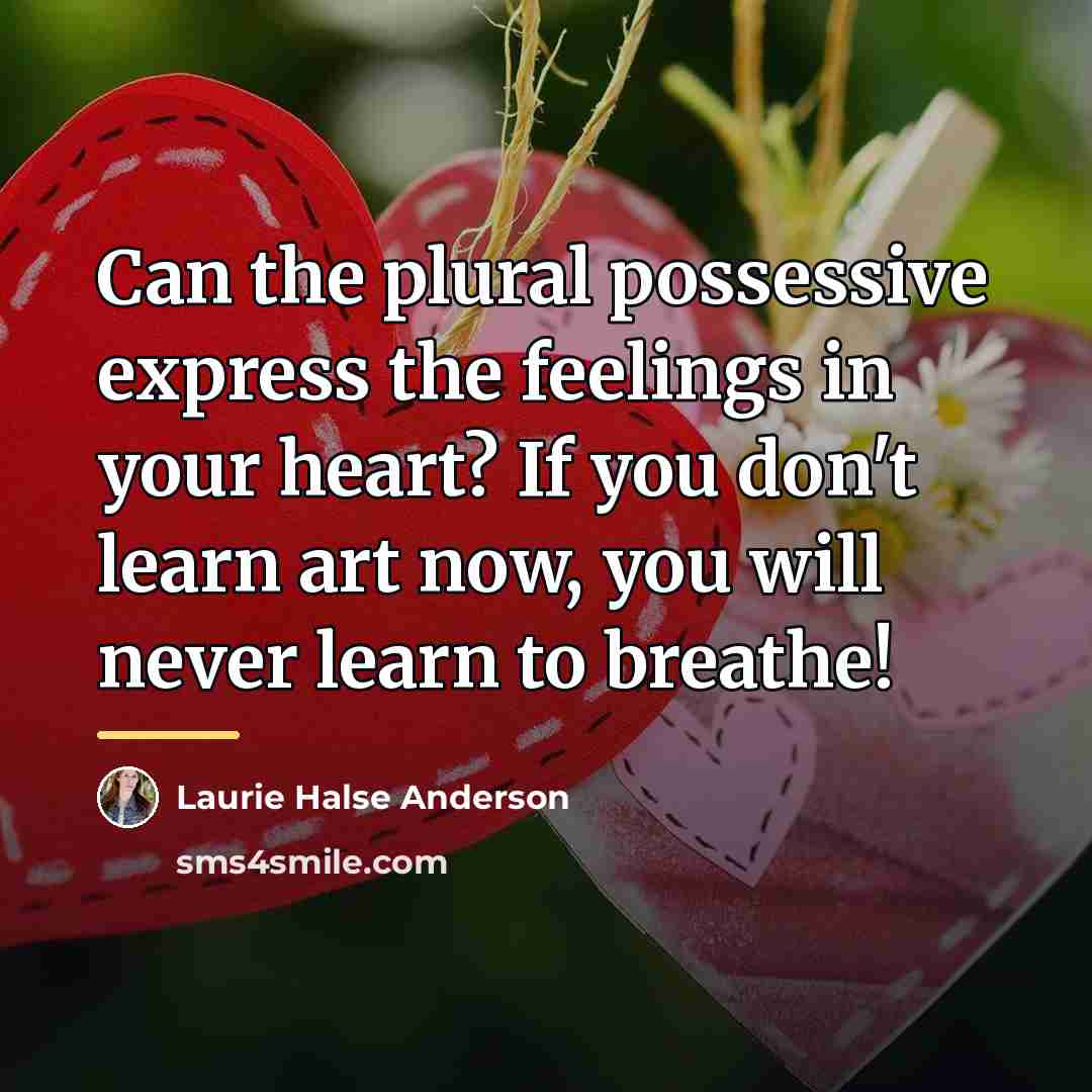 “Can the plural possessive express the feelings in your heart?…” quote by Laurie Halse Anderson