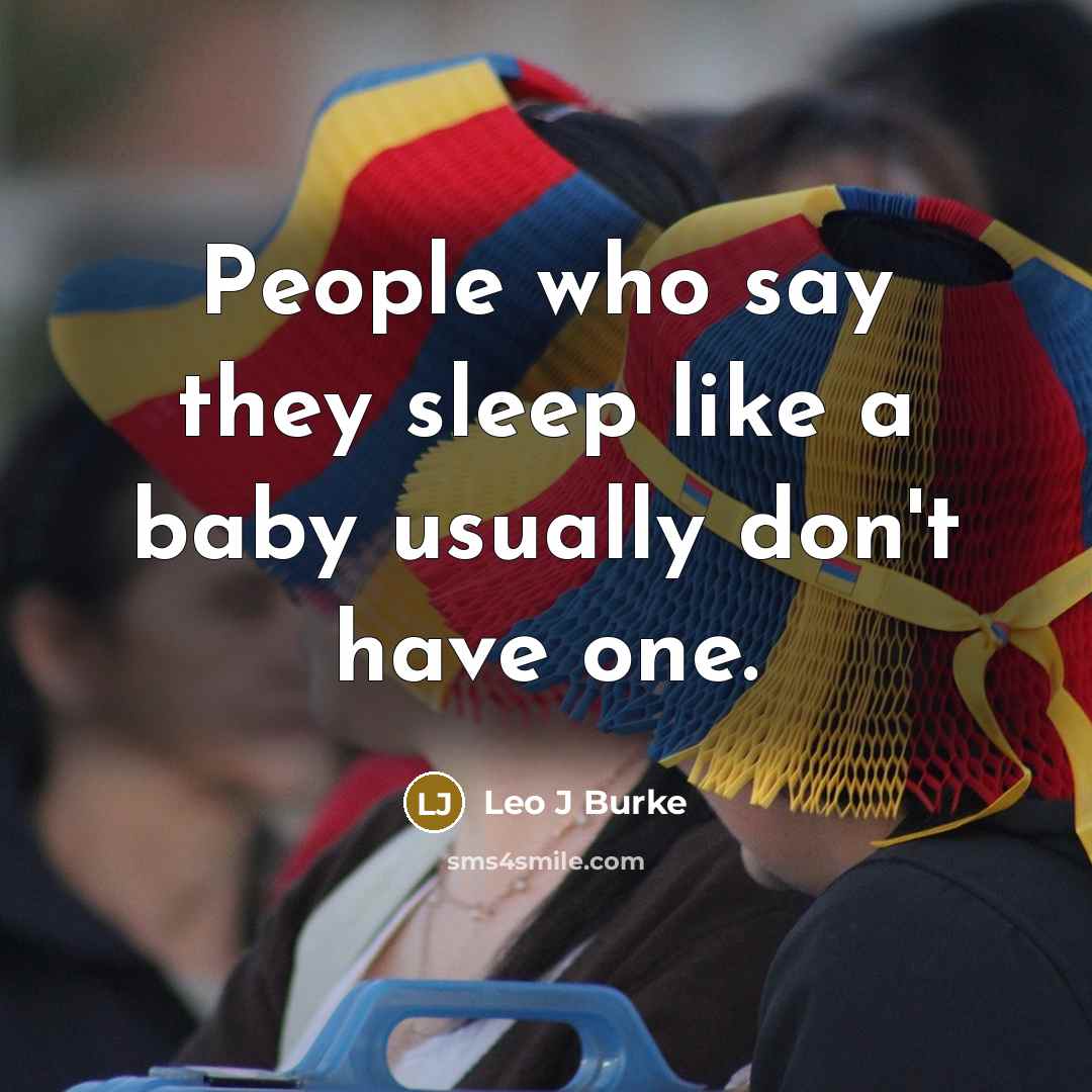 “People who say they sleep like a baby usually don't have one.” quote by Leo J Burke