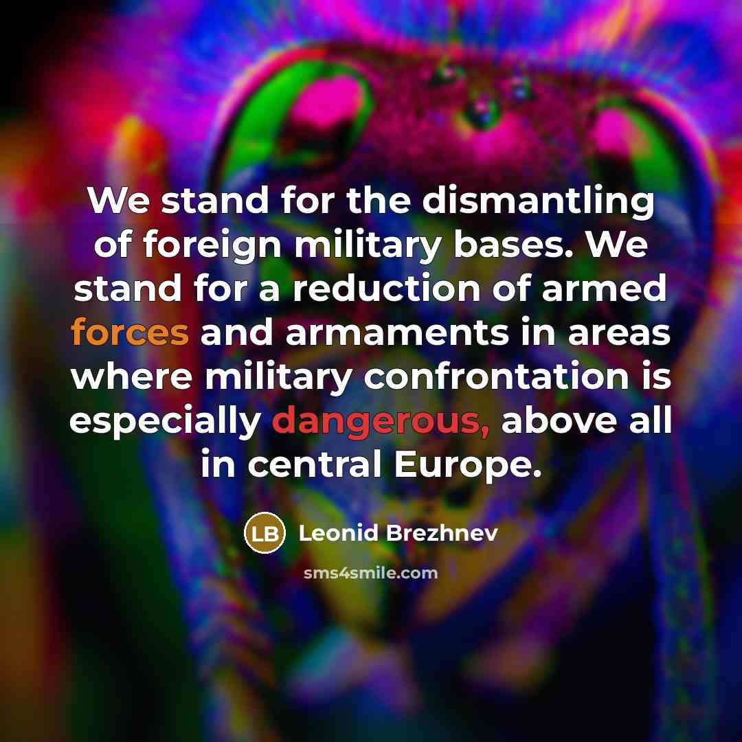“We stand for the dismantling of foreign military bases. We…” quote by Leonid Brezhnev