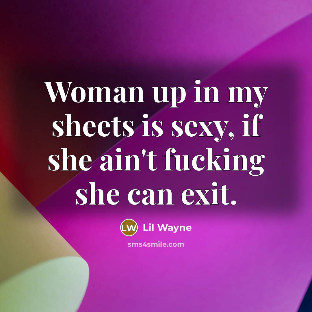 “Woman up in my sheets is sexy, if she ain't…” quote by Lil Wayne