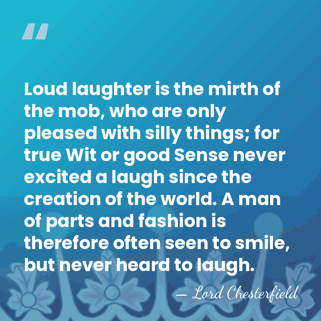 Loud laughter is the mirth of the mob, who are only pleased&hellip; - Lord Chesterfield