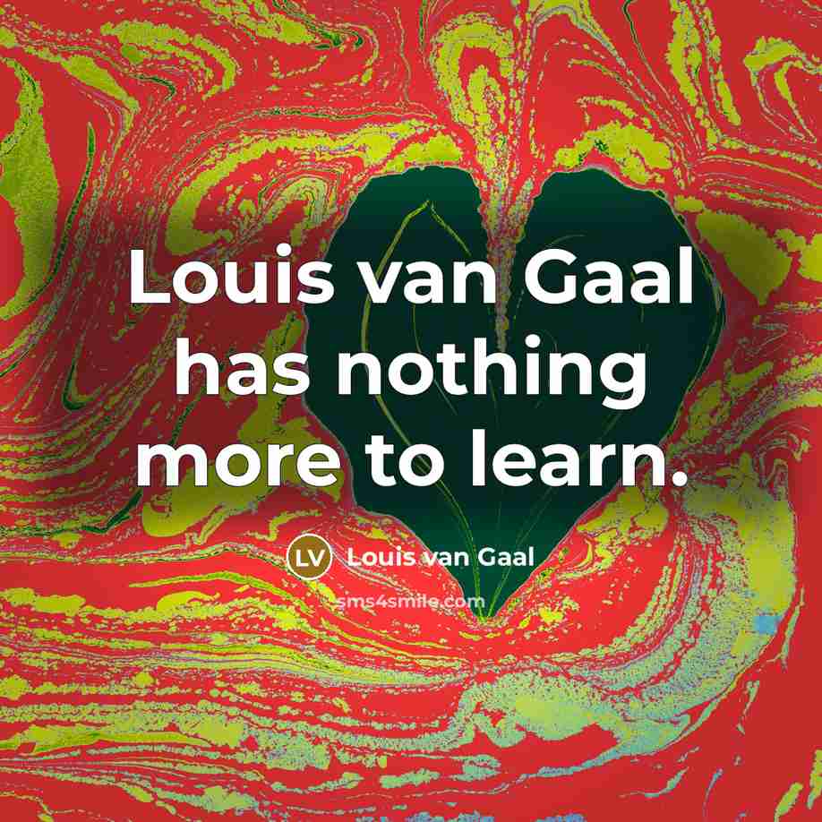 “Louis van Gaal has nothing more to learn.…” quote by Louis van Gaal