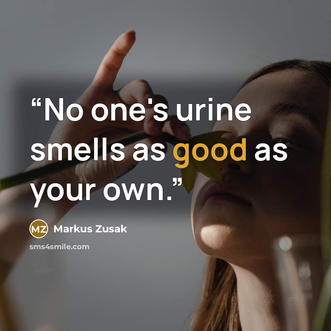 “No one's urine smells as good as your own.” quote by Markus Zusak