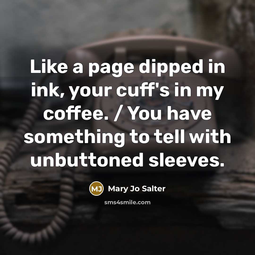 “Like a page dipped in ink, your cuff's in my…” quote by Mary Jo Salter