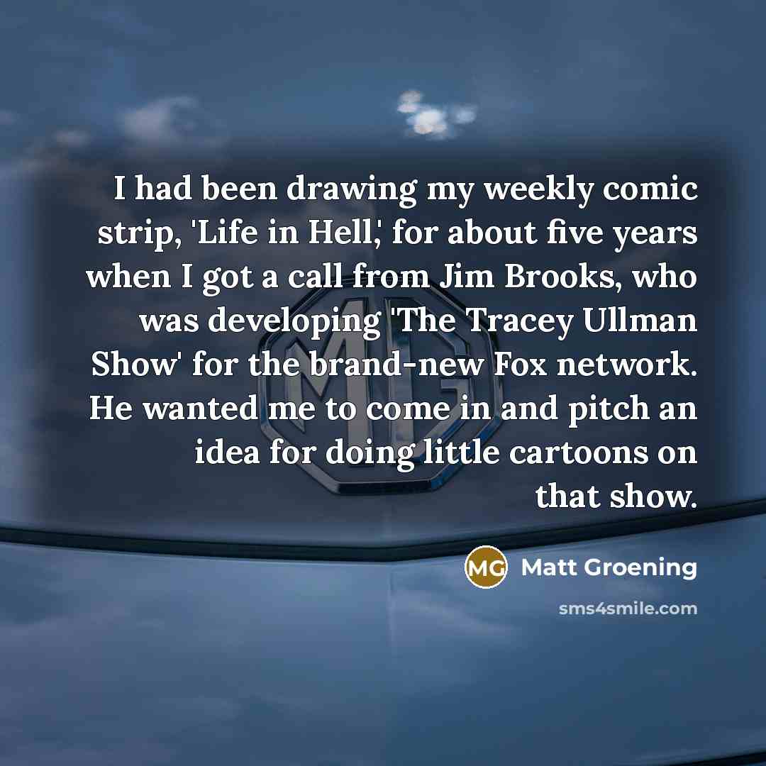 “I had been drawing my weekly comic strip, 'Life in…” quote by Matt Groening