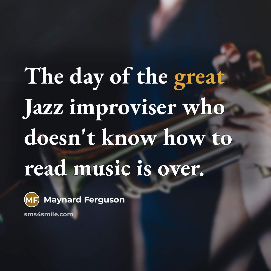 “The day of the great Jazz improviser who doesn't know…” quote by Maynard Ferguson