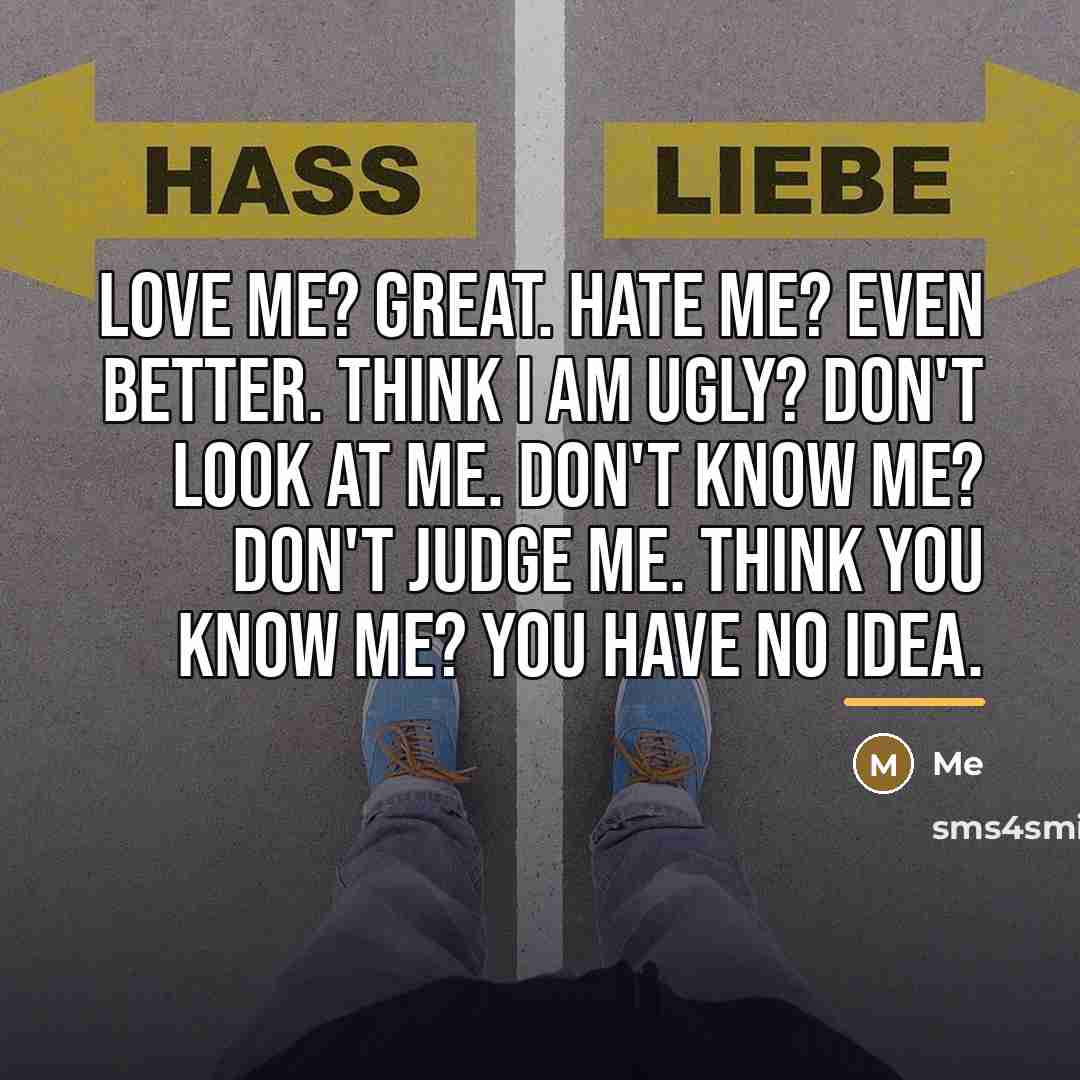 “Love me? Great. Hate me? Even better. Think I am…” quote by Me