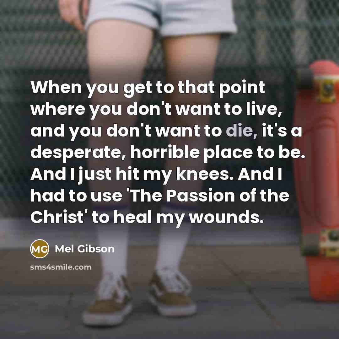 “When you get to that point where you don't want…” quote by Mel Gibson