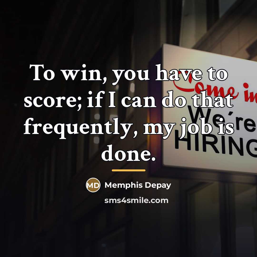“To win, you have to score; if I can do…” quote by Memphis Depay
