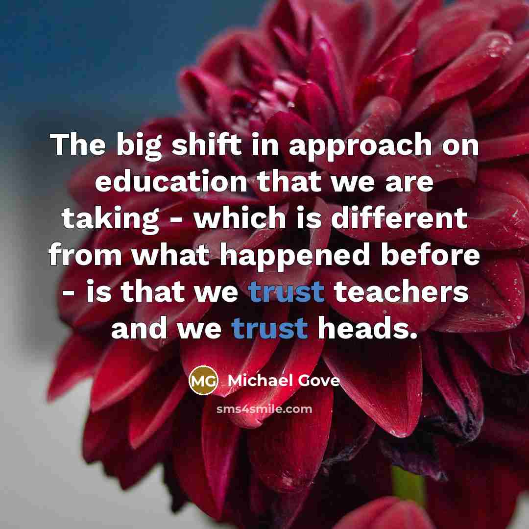 “The big shift in approach on education that we are…” quote by Michael Gove