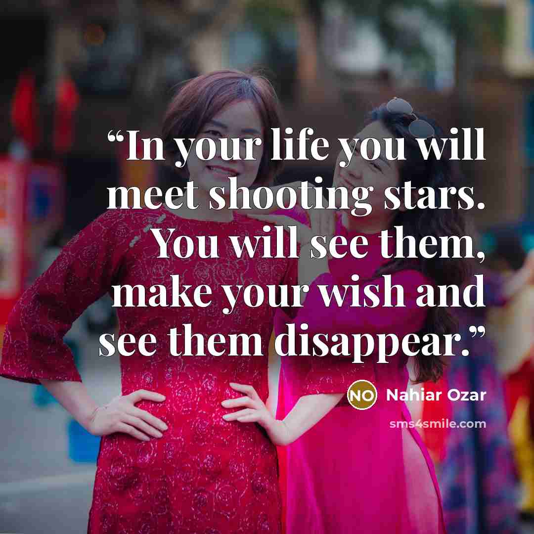 “In your life you will meet shooting stars. You will see them, make your wish and see them disappear.” quote by Nahiar Ozar