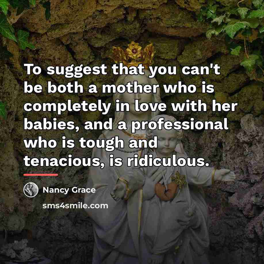 “To suggest that you can't be both a mother who…” quote by Nancy Grace