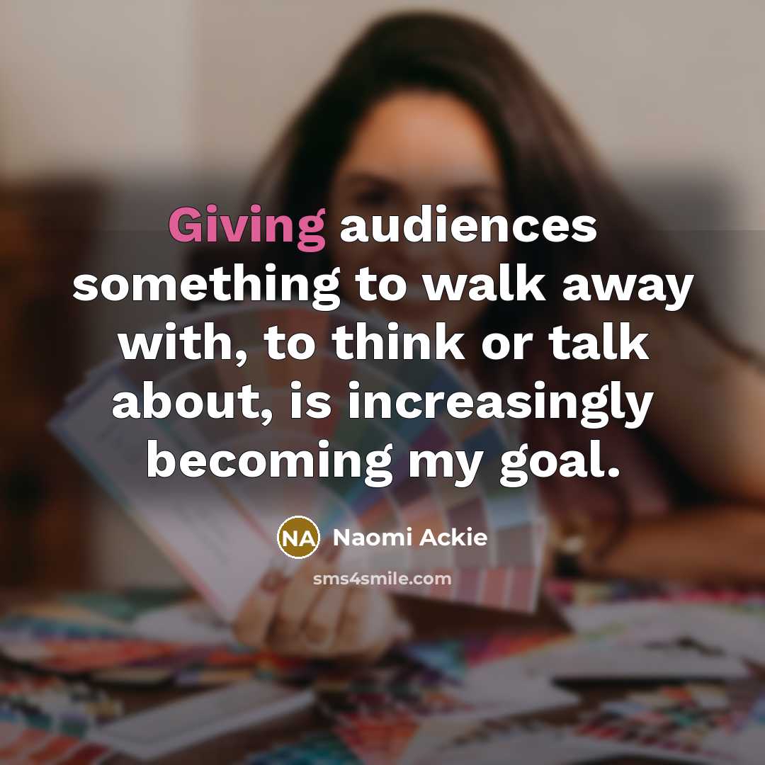 “Giving audiences something to walk away with, to think or…” quote by Naomi Ackie