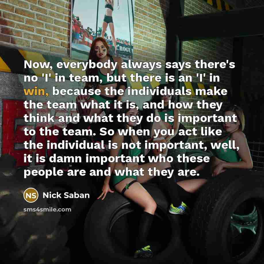 “Now, everybody always says there's no 'I' in team, but…” quote by Nick Saban