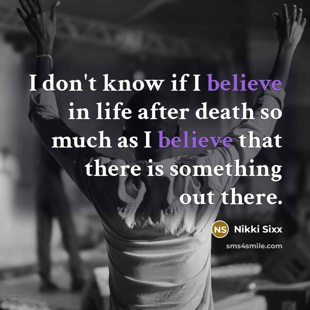 “I don't know if I believe in life after death…” quote by Nikki Sixx