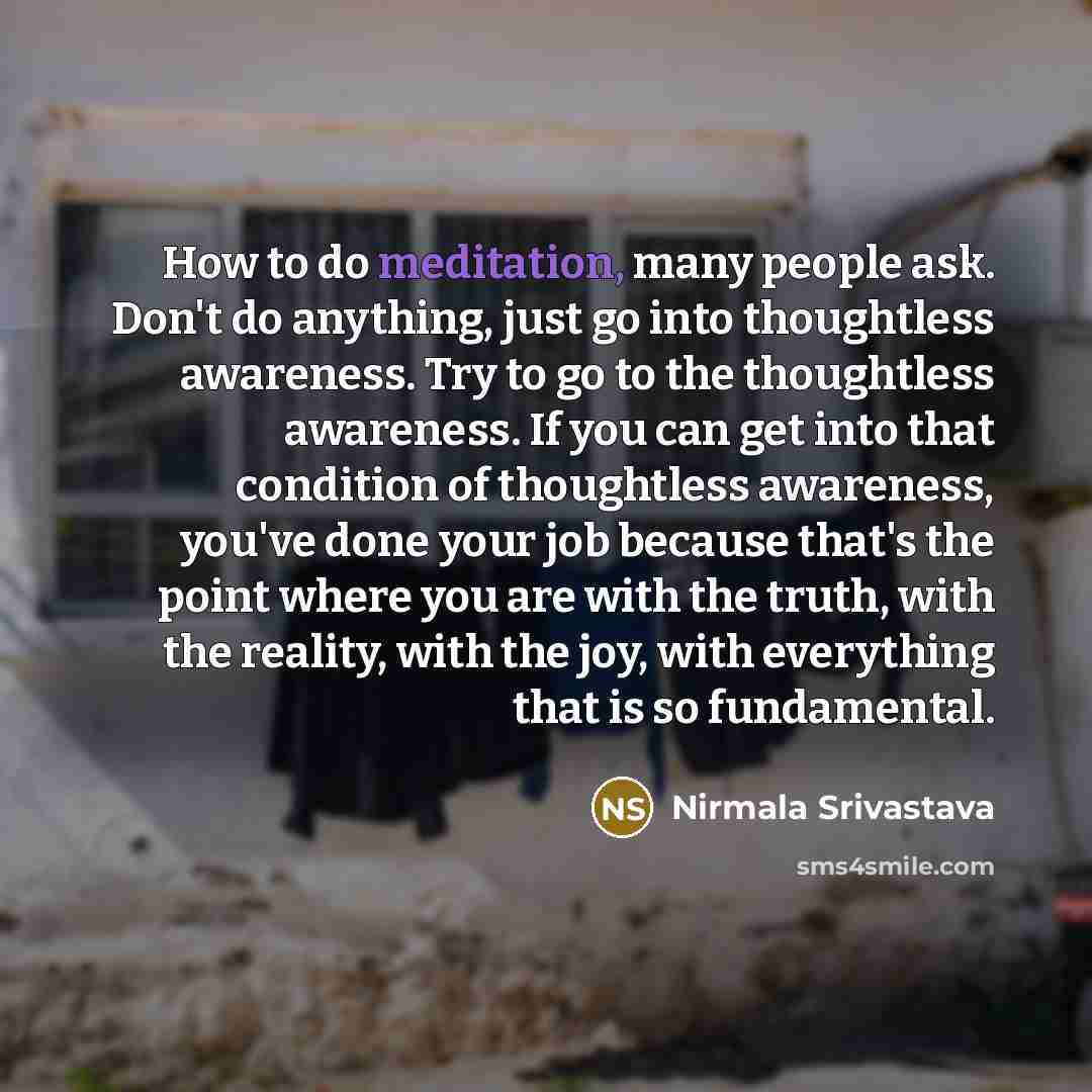“How to do meditation, many people ask. Don't do anything,…” quote by Nirmala Srivastava