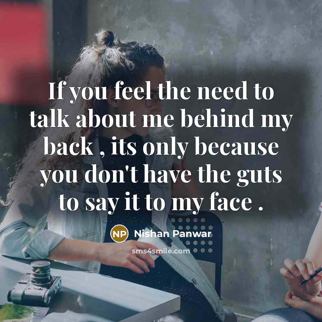 “If you feel the need to talk about me behind…” quote by Nishan Panwar