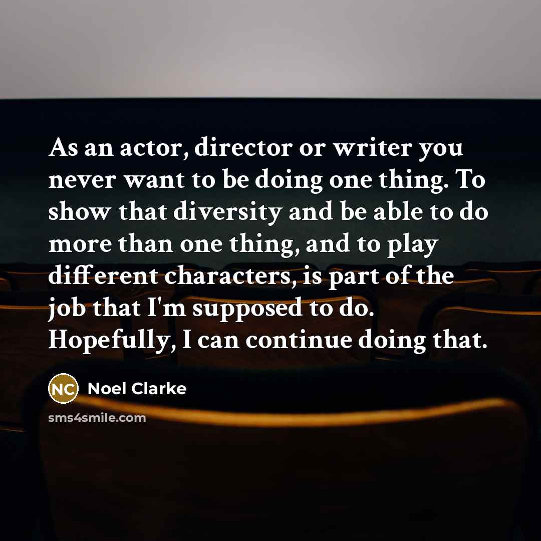 “As an actor, director or writer you never want to…” quote by Noel Clarke