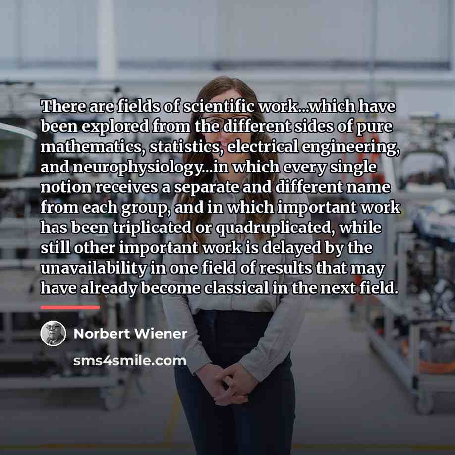 “There are fields of scientific work...which have been explored from…” quote by Norbert Wiener