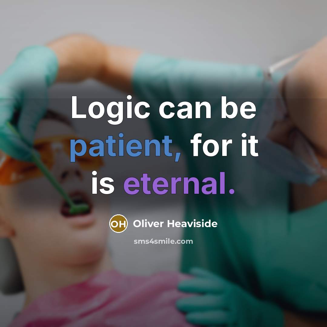 “Logic can be patient, for it is eternal.…” quote by Oliver Heaviside