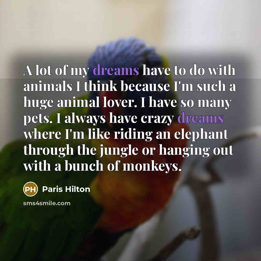 “A lot of my dreams have to do with animals…” quote by Paris Hilton