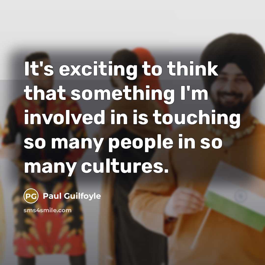 “It's exciting to think that something I'm involved in is…” quote by Paul Guilfoyle