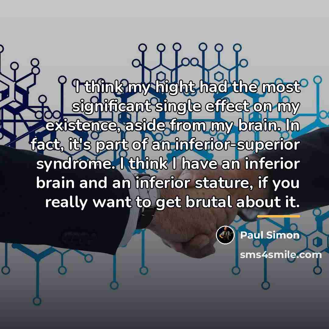 “I think my hight had the most significant single effect…” quote by Paul Simon