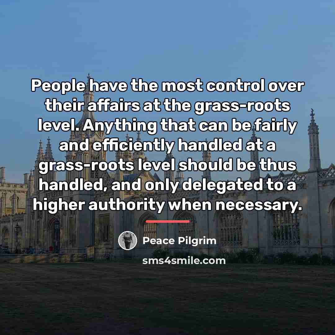 “People have the most control over their affairs at the…” quote by Peace Pilgrim