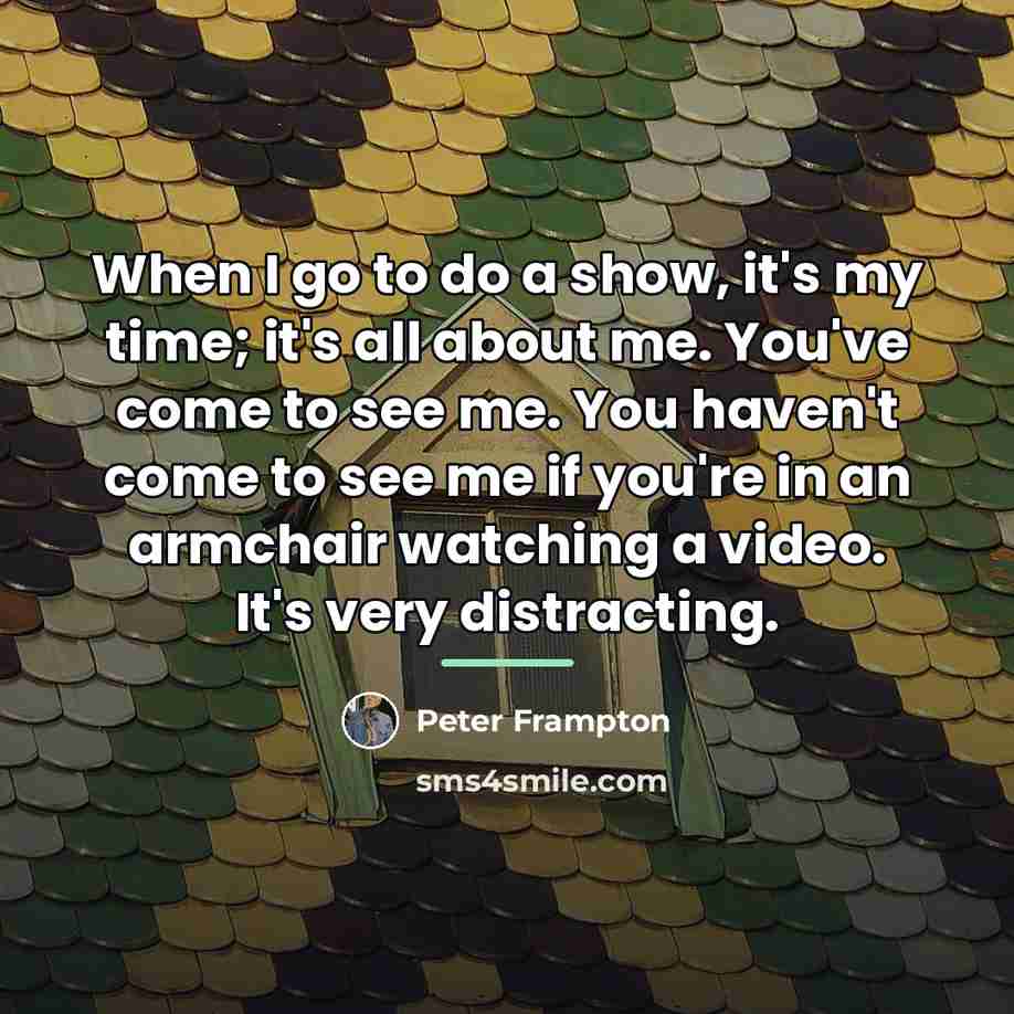“When I go to do a show, it's my time;…” quote by Peter Frampton