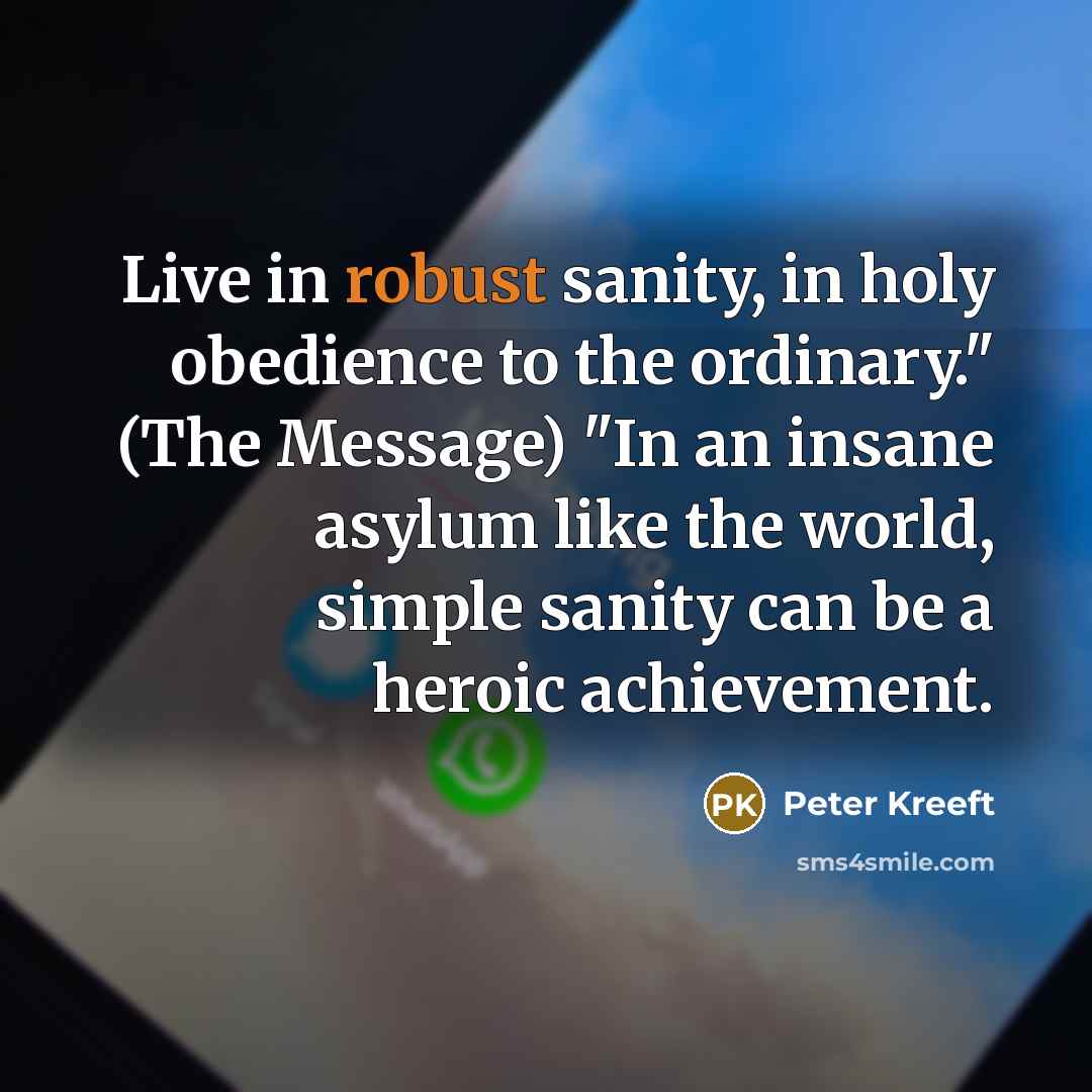 “Live in robust sanity, in holy obedience to the ordinary."…” quote by Peter Kreeft