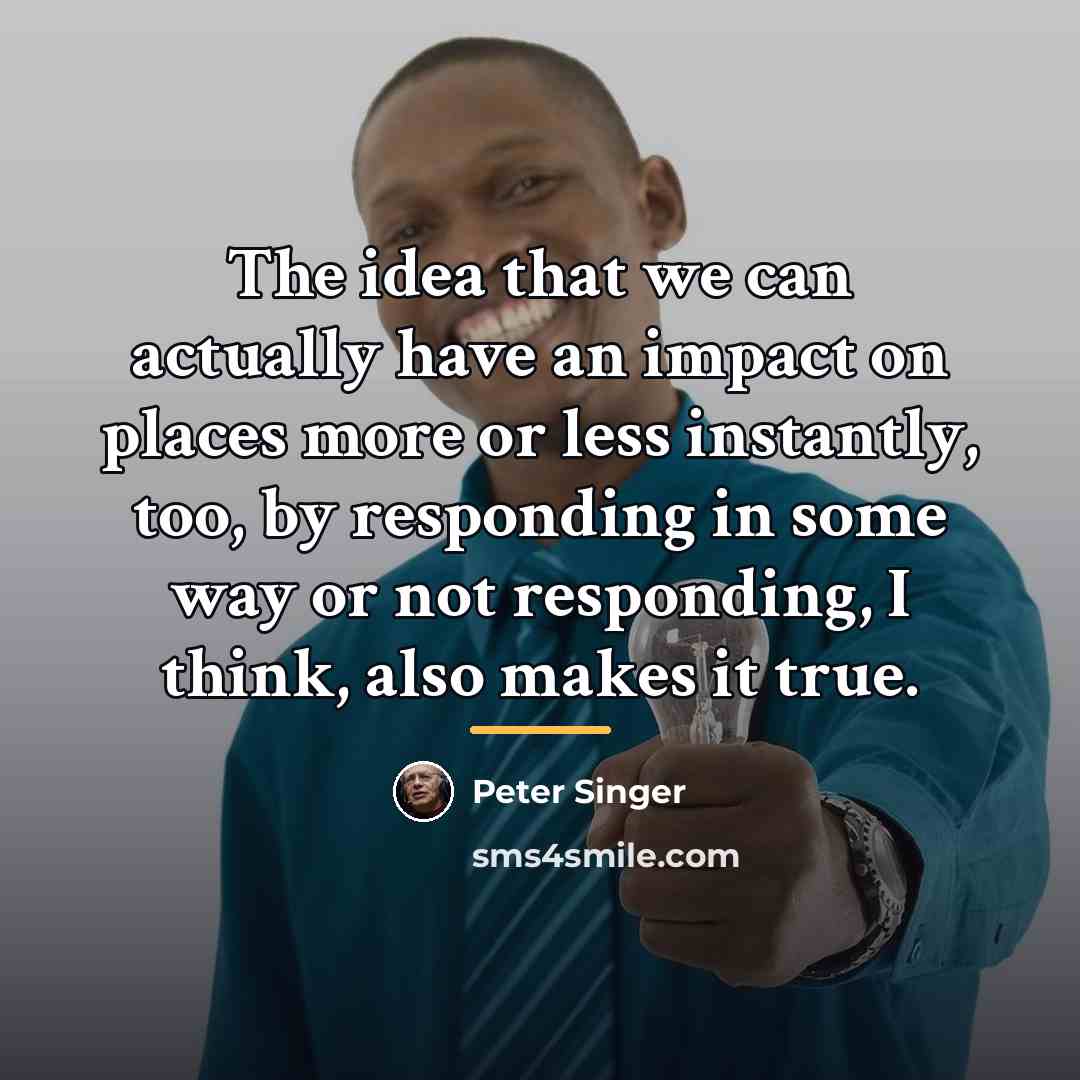 “The idea that we can actually have an impact on…” quote by Peter Singer