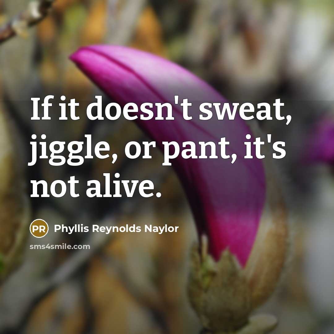 “If it doesn't sweat, jiggle, or pant, it's not alive.…” quote by Phyllis Reynolds Naylor