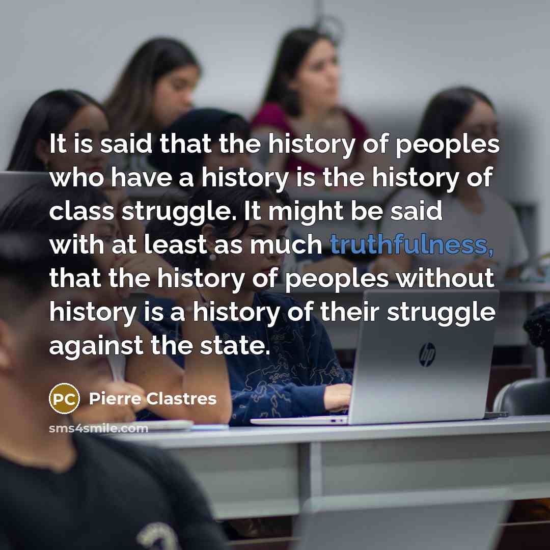 “It is said that the history of peoples who have…” quote by Pierre Clastres